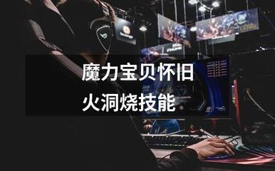 魔力宝贝怀旧火洞烧技能